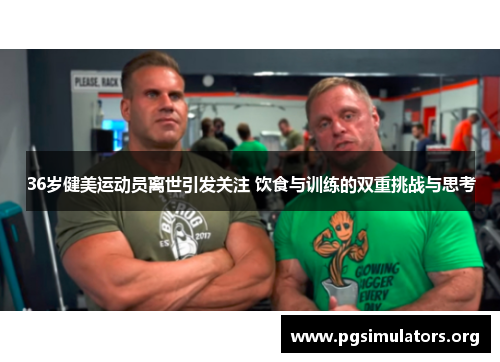 36岁健美运动员离世引发关注 饮食与训练的双重挑战与思考 36岁健美运动员离世引发关注 饮食与训练的双重挑战与思考