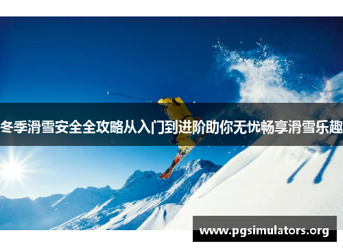 冬季滑雪安全全攻略从入门到进阶助你无忧畅享滑雪乐趣
