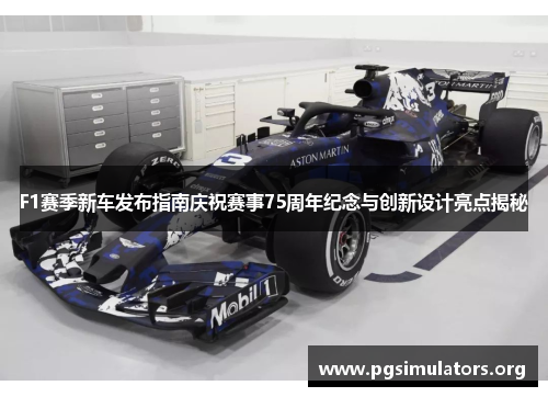 F1赛季新车发布指南庆祝赛事75周年纪念与创新设计亮点揭秘 F1赛季新车发布指南庆祝赛事75周年纪念与创新设计亮点揭秘