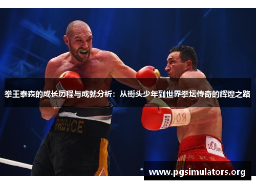 拳王泰森的成长历程与成就分析:从街头少年到世界拳坛传奇的辉煌之路 拳王泰森的成长历程与成就分析:从街头少年到世界拳坛传奇的辉煌之路