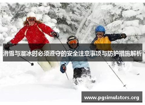 滑雪与溜冰时必须遵守的安全注意事项与防护措施解析 滑雪与溜冰时必须遵守的安全注意事项与防护措施解析