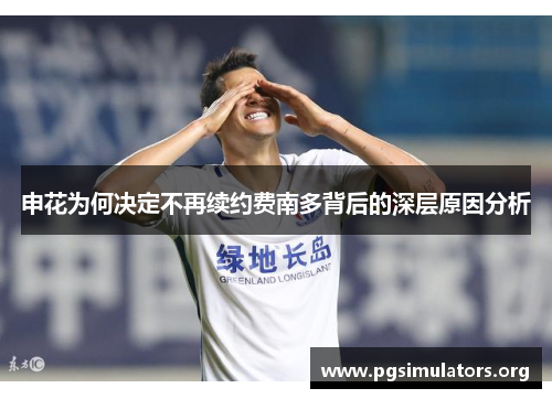 申花为何决定不再续约费南多背后的深层原因分析 申花为何决定不再续约费南多背后的深层原因分析