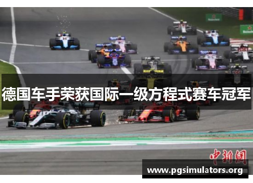 德国车手荣获国际一级方程式赛车冠军 德国车手荣获国际一级方程式赛车冠军