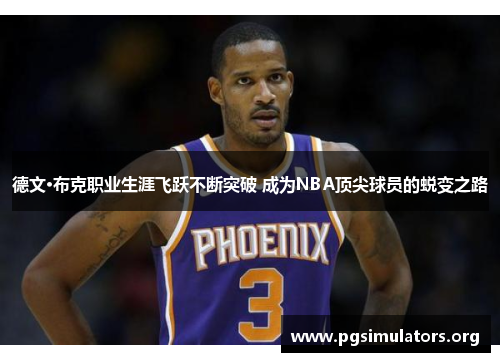 德文·布克职业生涯飞跃不断突破 成为NBA顶尖球员的蜕变之路 德文·布克职业生涯飞跃不断突破 成为NBA顶尖球员的蜕变之路
