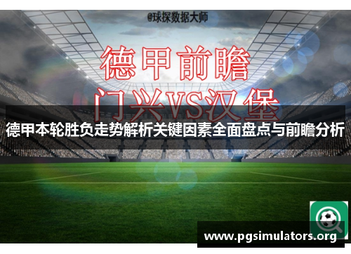 德甲本轮胜负走势解析关键因素全面盘点与前瞻分析 德甲本轮胜负走势解析关键因素全面盘点与前瞻分析