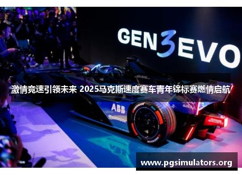 激情竞速引领未来 2025马克斯速度赛车青年锦标赛燃情启航