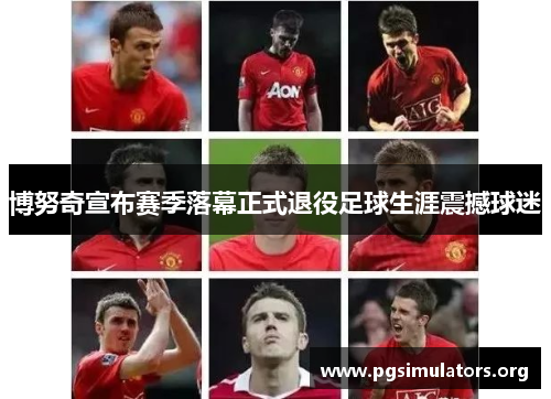 博努奇宣布赛季落幕正式退役足球生涯震撼球迷